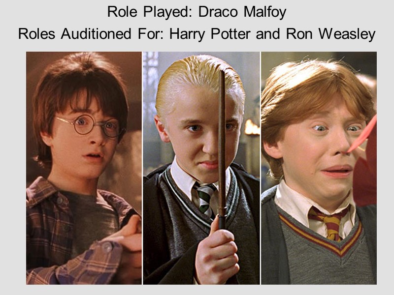 Role Played: Draco Malfoy  Roles Auditioned For: Harry Potter and Ron Weasley